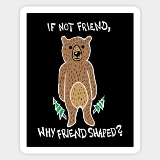 If Not Friend, Why Friend Shaped Bear (White) Sticker